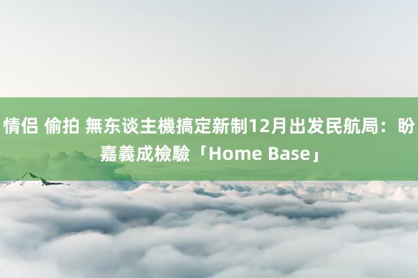 情侣 偷拍 無东谈主機搞定新制12月出发　民航局：盼嘉義成檢驗「Home Base」